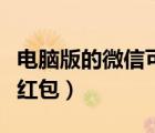 電腦版的微信可以搶紅包嗎（電腦版微信能搶紅包）