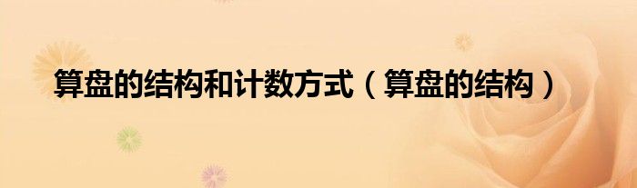 算盤的結(jié)構(gòu)和計數(shù)方式（算盤的結(jié)構(gòu)）