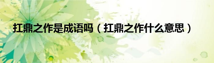 扛鼎之作是成語嗎（扛鼎之作什么意思）