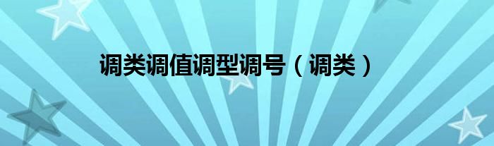 調(diào)類調(diào)值調(diào)型調(diào)號（調(diào)類）