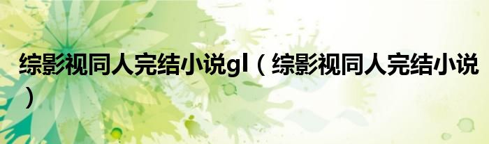 綜影視同人完結(jié)小說gl（綜影視同人完結(jié)小說）