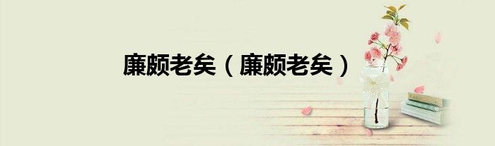 廉頗老矣（廉頗老矣）