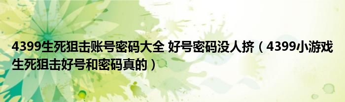 4399生死狙擊賬號密碼大全 好號密碼沒人擠（4399小游戲生死狙擊好號和密碼真的）