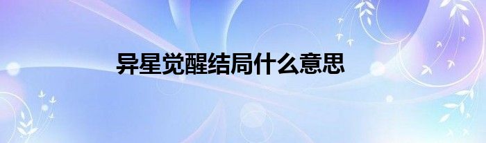 異星覺醒結局什么意思