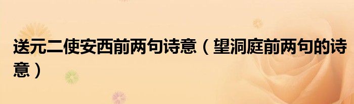 送元二使安西前兩句詩(shī)意（望洞庭前兩句的詩(shī)意）