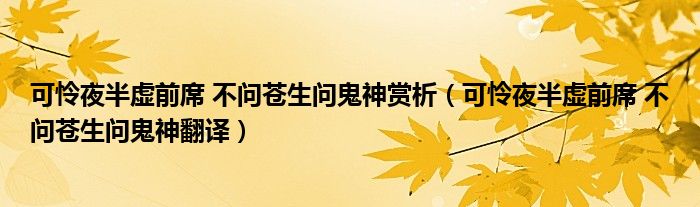 可憐夜半虛前席 不問蒼生問鬼神賞析（可憐夜半虛前席 不問蒼生問鬼神翻譯）