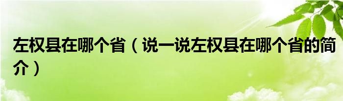 左權縣在哪個?。ㄕf一說左權縣在哪個省的簡介）
