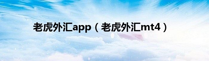 老虎外匯app（老虎外匯mt4）