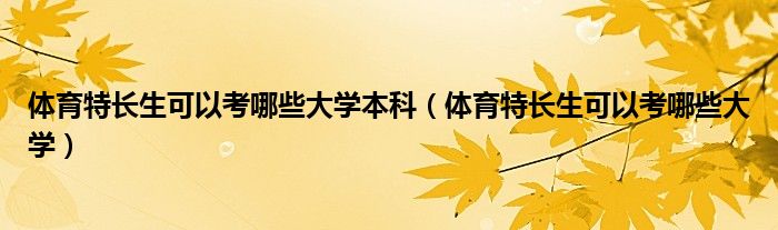 體育特長生可以考哪些大學(xué)本科（體育特長生可以考哪些大學(xué)）