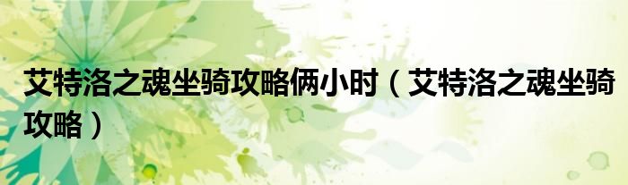 艾特洛之魂坐騎攻略倆小時（艾特洛之魂坐騎攻略）