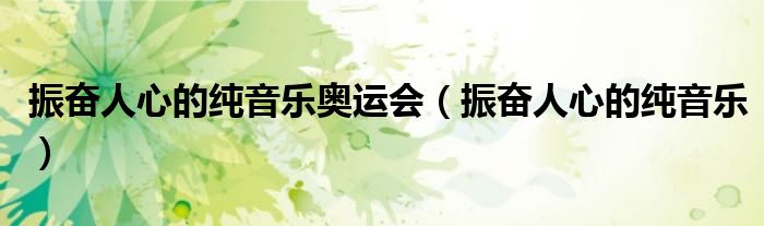 振奮人心的純音樂奧運(yùn)會(huì)（振奮人心的純音樂）