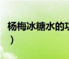 楊梅冰糖水的功效和禁忌（楊梅冰糖水的功效）