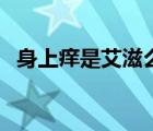 身上癢是艾滋么（身上癢是艾滋病癥狀嗎）
