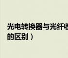光電轉(zhuǎn)換器與光纖收發(fā)器的區(qū)別（光電轉(zhuǎn)換器和光纖收發(fā)器的區(qū)別）