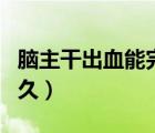 腦主干出血能完全康復(fù)嗎（腦主干出血能活多久）