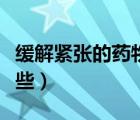 緩解緊張的藥物有什么（緩解緊張的藥物有哪些）