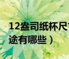 12盎司紙杯尺寸是多少（9盎司紙杯尺寸及用途有哪些）