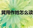 冀用作姓怎么讀（宛這個(gè)字用作姓讀什么音）