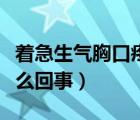 著急生氣胸口疼是怎么回事（生氣胸口疼是怎么回事）