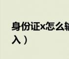 身份證x怎么輸入只有數(shù)字（身份證x怎么輸入）
