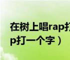 在樹上唱rap打一個字是什么字（在樹上唱rap打一個字）