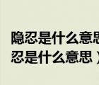 隱忍是什么意思一種人生中的智慧的魅力（隱忍是什么意思）