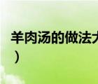 羊肉湯的做法大全家庭版（羊肉湯的做法大全）