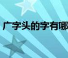 廣字頭的字有哪些一年級寫的（廣字頭的字）