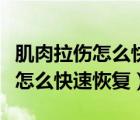 肌肉拉傷怎么快速恢復(fù)用什么膏藥（肌肉拉傷怎么快速恢復(fù)）