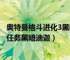 奧特曼格斗進(jìn)化3黑暗迪加怎么獲得（奧特曼格斗進(jìn)化3迪迦任務(wù)黑暗迪迦）