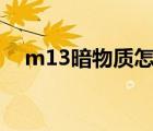 m13暗物質(zhì)怎么獲得（暗物質(zhì)怎么獲得）