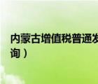 內(nèi)蒙古增值稅普通發(fā)票查詢怎樣查詢（內(nèi)蒙古增值稅普通查詢）