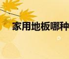 家用地板哪種好一點(diǎn)（家用地板哪種好）
