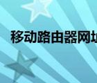 移動(dòng)路由器網(wǎng)址是多少（移動(dòng)路由器網(wǎng)址）