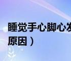 睡覺手心腳心發(fā)熱（男性手心腳心發(fā)熱是什么原因）