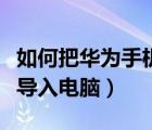 如何把華為手機(jī)音樂導(dǎo)入電腦（華為手機(jī)音樂導(dǎo)入電腦）