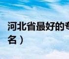 河北省最好的?？茖W(xué)校排名（好的專科學(xué)校排名）