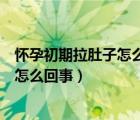 懷孕初期拉肚子怎么辦會影響胎兒嗎（懷孕初期經(jīng)常拉肚子怎么回事）