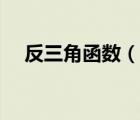 反三角函數(shù)（說(shuō)一說(shuō)反三角函數(shù)的簡(jiǎn)介）
