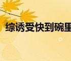綜誘受快到碗里來（綜誘受快到碗里來txt）
