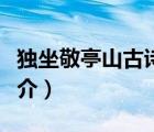 獨坐敬亭山古詩（說一說獨坐敬亭山古詩的簡介）