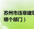 蘇州市違章建筑舉報(bào)哪個(gè)部門（違章建筑舉報(bào)哪個(gè)部門）