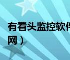 有看頭監(jiān)控軟件怎么樣（有看頭監(jiān)控電腦版官網(wǎng)）