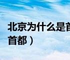 北京為什么是首都又是直轄市（北京為什么是首都）