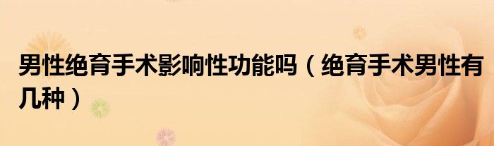 男性絕育手術(shù)影響性功能嗎（絕育手術(shù)男性有幾種）