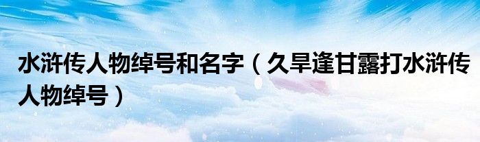 水滸傳人物綽號和名字（久旱逢甘露打水滸傳人物綽號）