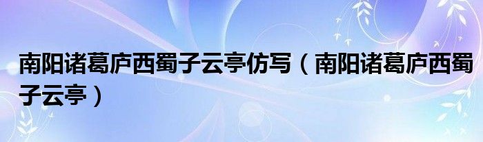 南陽諸葛廬西蜀子云亭仿寫（南陽諸葛廬西蜀子云亭）