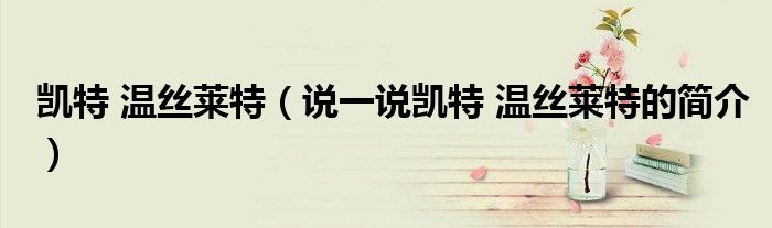 凱特 溫絲萊特（說一說凱特 溫絲萊特的簡介）