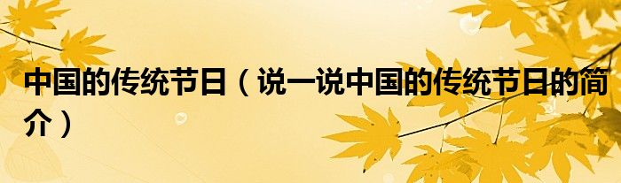 中國的傳統(tǒng)節(jié)日（說一說中國的傳統(tǒng)節(jié)日的簡介）