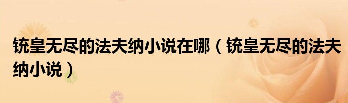 銃皇無盡的法夫納小說在哪（銃皇無盡的法夫納小說）